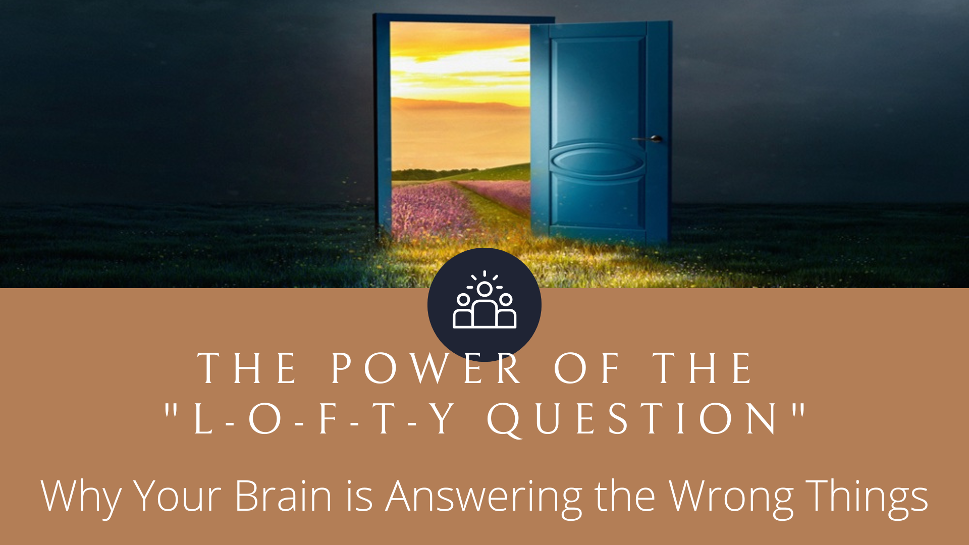 The Power of the "L-O-F-T-Y Question"